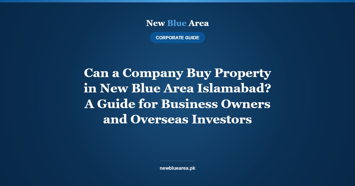 Can a Company Buy Property in New Blue Area Islamabad? A Guide for Business Owners and Overseas Investors - New Blue Area Islamabad
