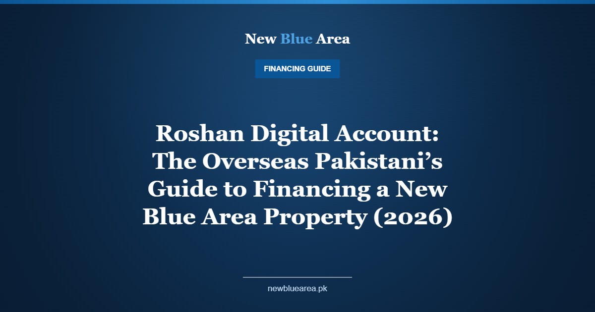 Roshan Digital Account: The Overseas Pakistani’s Guide to Financing a New Blue Area Property (2026) - New Blue Area Islamabad